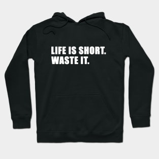 Life is short. Waste it. (White text) Hoodie